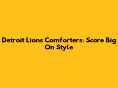 Detroit Lions Comforters: Score Big On Style