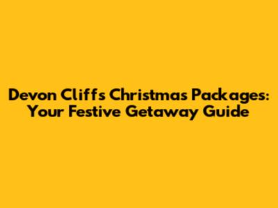 Devon Cliffs Christmas Packages: Your Festive Getaway Guide