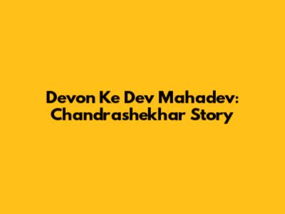 Devon Ke Dev Mahadev: Chandrashekhar Story