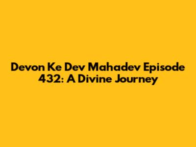 Devon Ke Dev Mahadev Episode 432: A Divine Journey