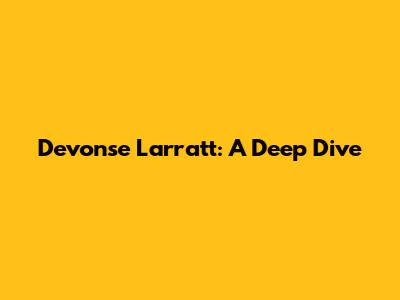 Devonse Larratt: A Deep Dive