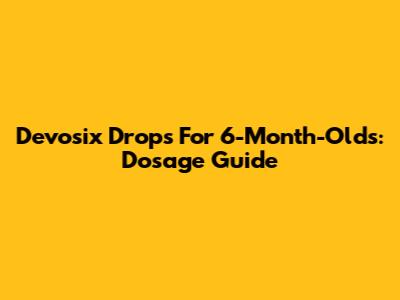 Devosix Drops For 6-Month-Olds: Dosage Guide