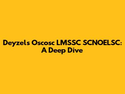 Deyzel's Oscosc LMSSC SCNOELSC: A Deep Dive