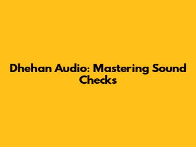 Dhehan Audio: Mastering Sound Checks