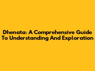 Dhenata: A Comprehensive Guide To Understanding And Exploration