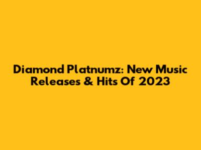 Diamond Platnumz: New Music Releases & Hits Of 2023