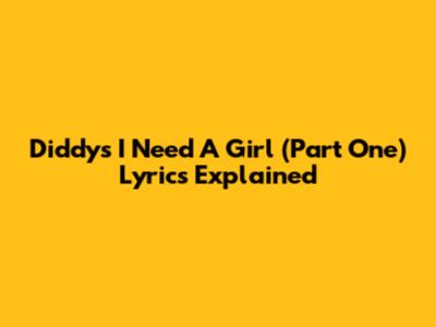 Diddy's "I Need A Girl (Part One)" Lyrics Explained