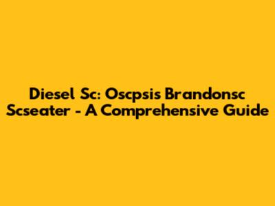 Diesel Sc: Oscpsis Brandonsc Scseater - A Comprehensive Guide