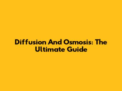 Diffusion And Osmosis: The Ultimate Guide