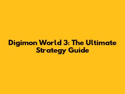 Digimon World 3: The Ultimate Strategy Guide