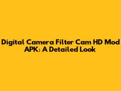 Digital Camera Filter Cam HD Mod APK: A Detailed Look