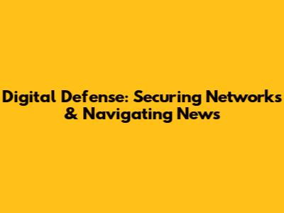 Digital Defense: Securing Networks & Navigating News
