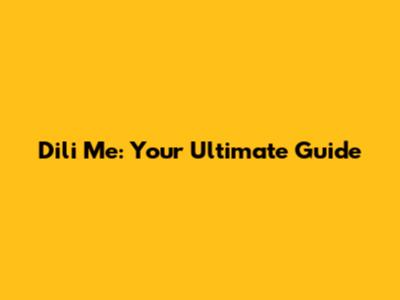 Dili Me: Your Ultimate Guide