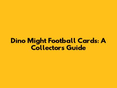 Dino Might Football Cards: A Collector's Guide