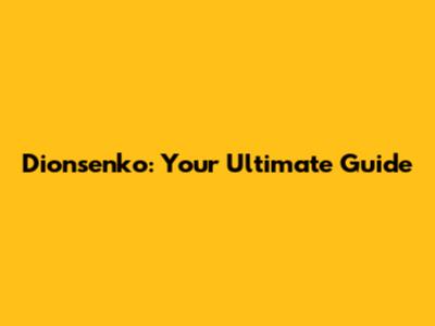 Dionsenko: Your Ultimate Guide