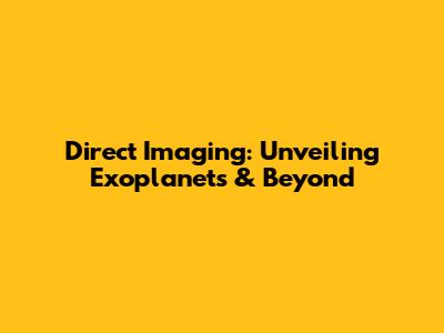 Direct Imaging: Unveiling Exoplanets & Beyond