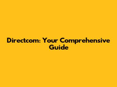 Directcom: Your Comprehensive Guide