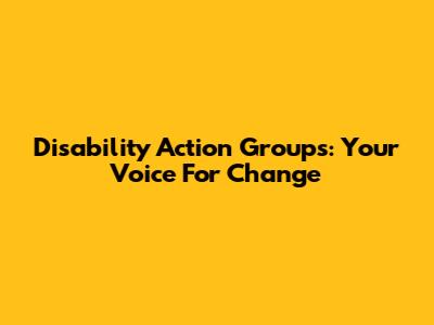 Disability Action Groups: Your Voice For Change