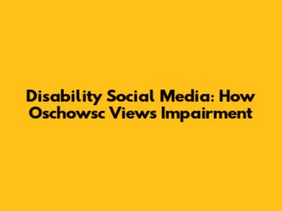 Disability Social Media: How Oschowsc Views Impairment