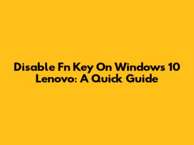 Disable Fn Key On Windows 10 Lenovo: A Quick Guide