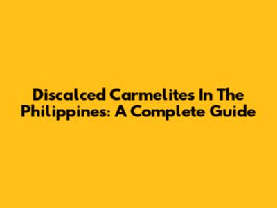 Discalced Carmelites In The Philippines: A Complete Guide