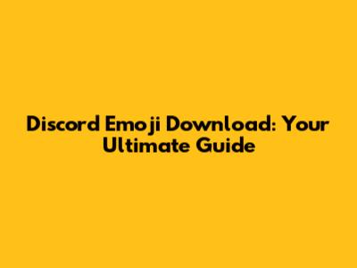 Discord Emoji Download: Your Ultimate Guide