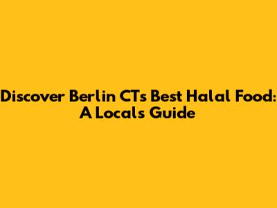 Discover Berlin CT's Best Halal Food: A Local's Guide
