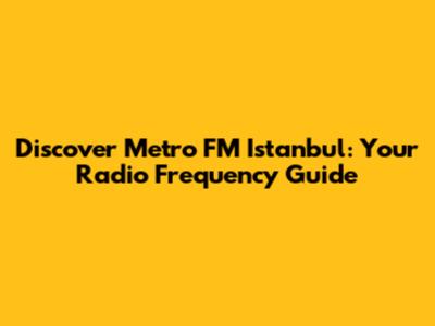 Discover Metro FM Istanbul: Your Radio Frequency Guide