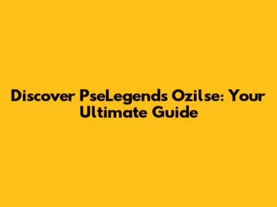Discover PseLegends Ozilse: Your Ultimate Guide