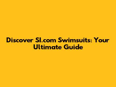 Discover SI.com Swimsuits: Your Ultimate Guide