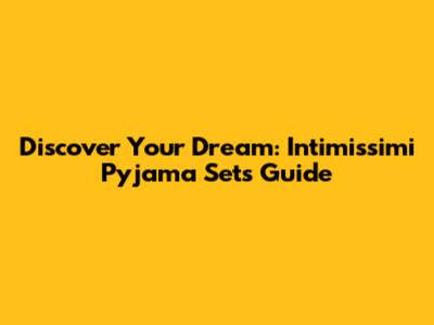 Discover Your Dream: Intimissimi Pyjama Sets Guide