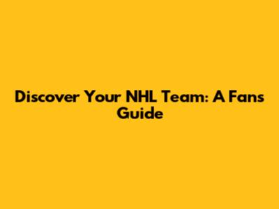 Discover Your NHL Team: A Fan's Guide