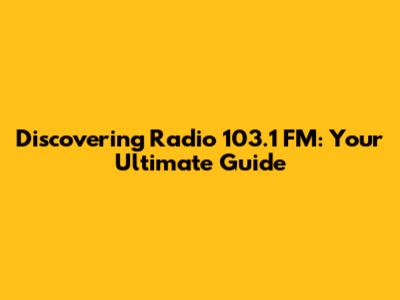 Discovering Radio 103.1 FM: Your Ultimate Guide