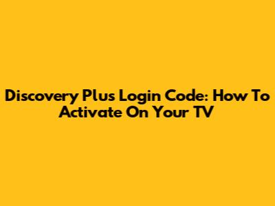 Discovery Plus Login Code: How To Activate On Your TV
