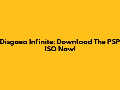 Disgaea Infinite: Download The PSP ISO Now!