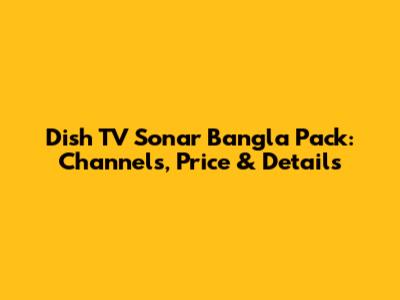 Dish TV Sonar Bangla Pack: Channels, Price & Details