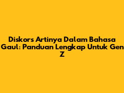 Diskors Artinya Dalam Bahasa Gaul: Panduan Lengkap Untuk Gen Z