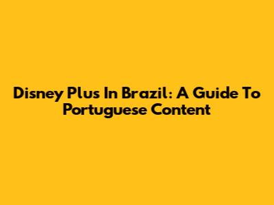 Disney Plus In Brazil: A Guide To Portuguese Content