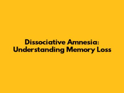 Dissociative Amnesia: Understanding Memory Loss