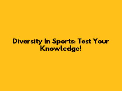 Diversity In Sports: Test Your Knowledge!
