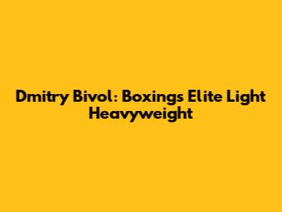 Dmitry Bivol: Boxing's Elite Light Heavyweight