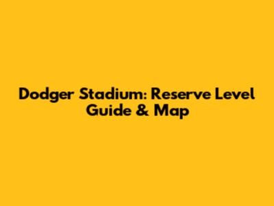 Dodger Stadium: Reserve Level Guide & Map