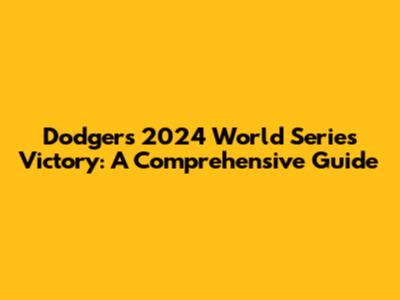 Dodgers' 2024 World Series Victory: A Comprehensive Guide
