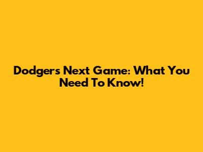 Dodgers' Next Game: What You Need To Know!