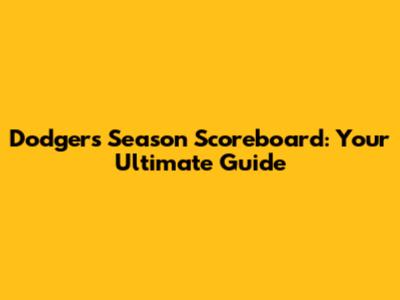 Dodgers' Season Scoreboard: Your Ultimate Guide