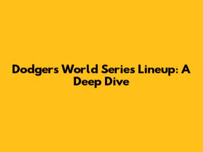 Dodgers' World Series Lineup: A Deep Dive
