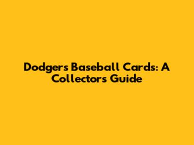 Dodgers Baseball Cards: A Collector's Guide