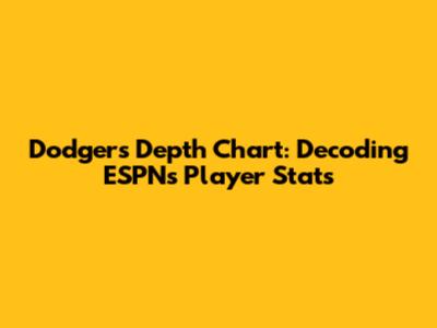 Dodgers Depth Chart: Decoding ESPN's Player Stats