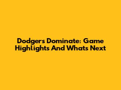 Dodgers Dominate: Game Highlights And What's Next