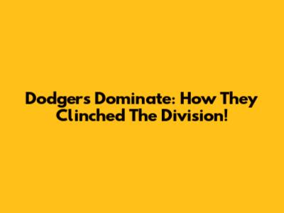 Dodgers Dominate: How They Clinched The Division!